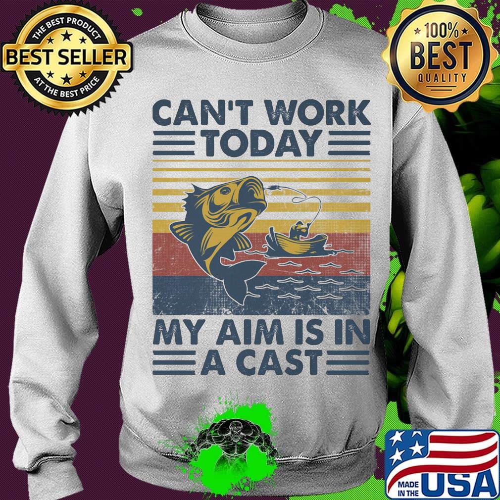 Can't Work Today My Aim Is In A Cast Vintage Retro Fishing Shirt Sweater Can't Work Today My Aim Is In A Cast Vintage Retro Fishing Shirt Sweater