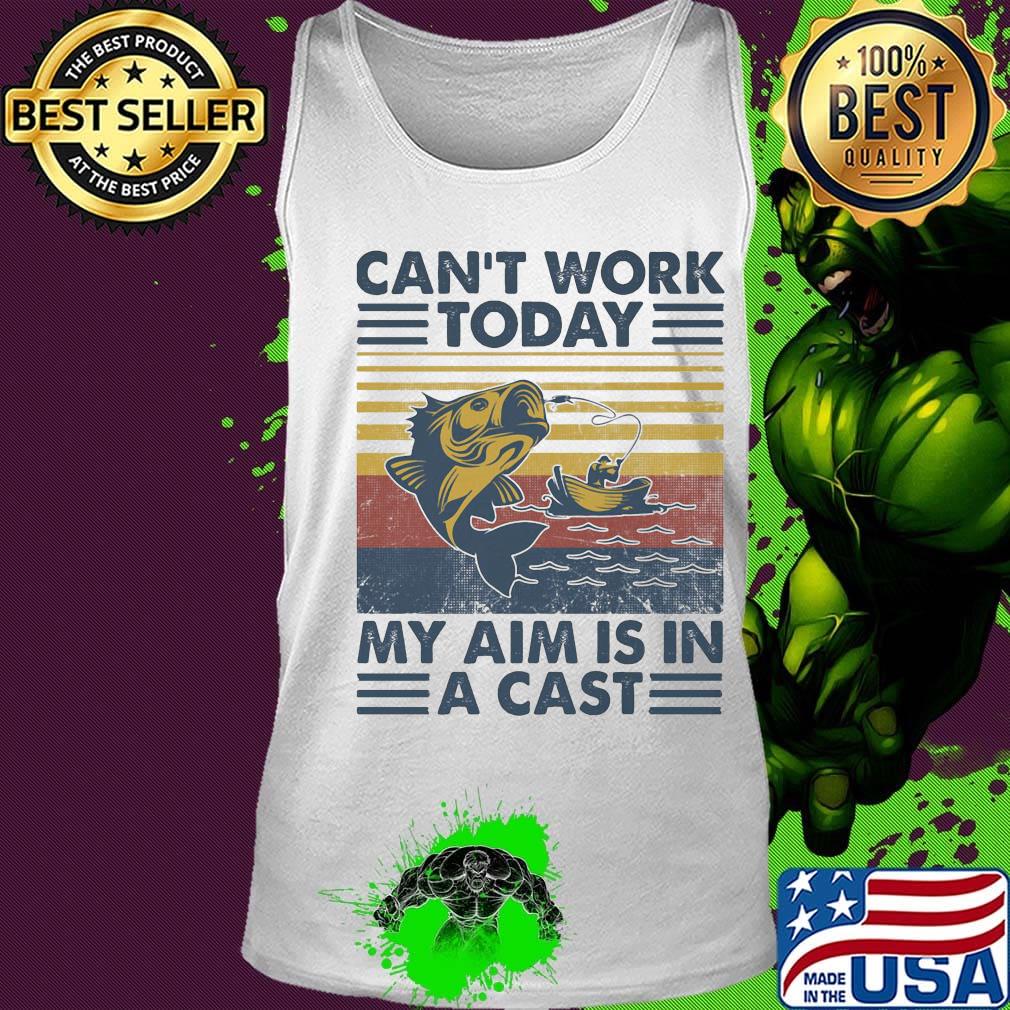 Can't Work Today My Aim Is In A Cast Vintage Retro Fishing Shirt Tank top Can't Work Today My Aim Is In A Cast Vintage Retro Fishing Shirt Tank top