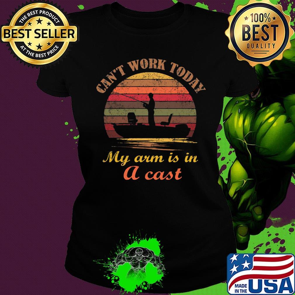 Can't Work Today My Arm Is In A Cast People Boat Vintage Retro Shirt Ladies tee Can't Work Today My Arm Is In A Cast People Boat Vintage Retro Shirt Ladies tee