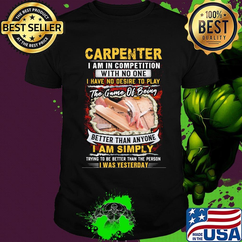Carpenter I Am In Competition With No One I Have No Desire To Play The Game Of Being Better Than Anyone I Am Simpy Shirt