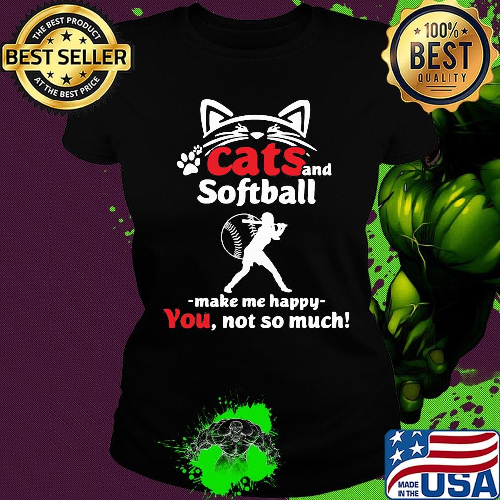 Cat and softball make me happy not so much paw s Ladies tee Cat and softball make me happy not so much paw s Ladies tee