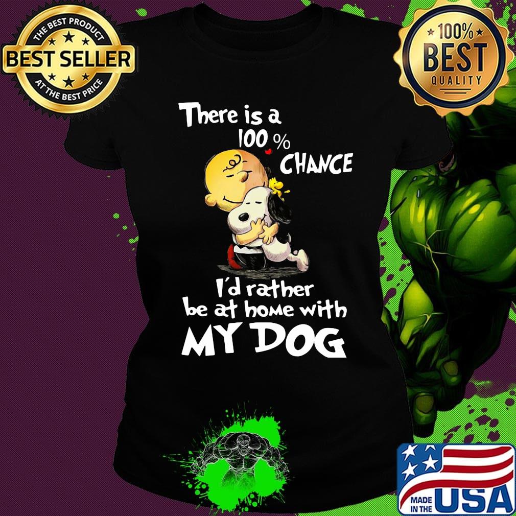 Charlie brown hug snoopy there is a 100% chance i'd rather be at home with my dog heart s Ladies tee Charlie brown hug snoopy there is a 100% chance i'd rather be at home with my dog heart s Ladies tee