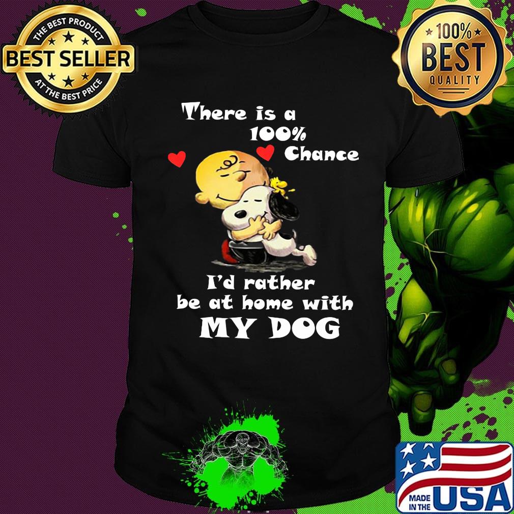 Charlie brown hug snoopy there is a 100% chance i'd rather be at home with my dog hearts shirt