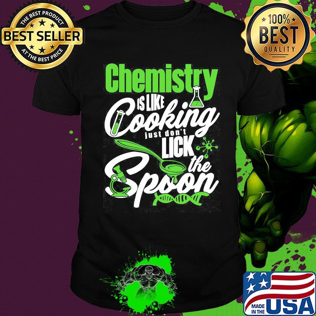 Chemistry is like cooking just don't lick the spoon dna shirt