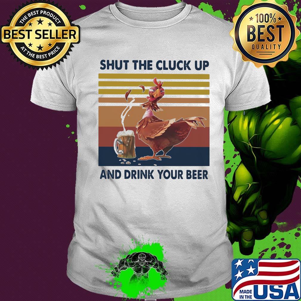 Chicken shut the cluck up and drink your beer vintage retro shirt