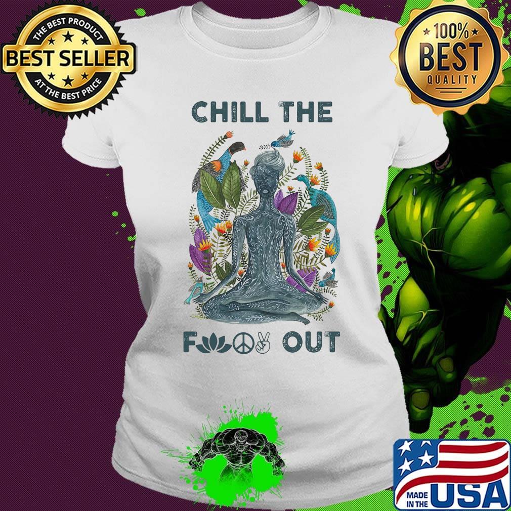 Chill the fuck out yoga s Ladies tee Chill the fuck out yoga s Ladies tee