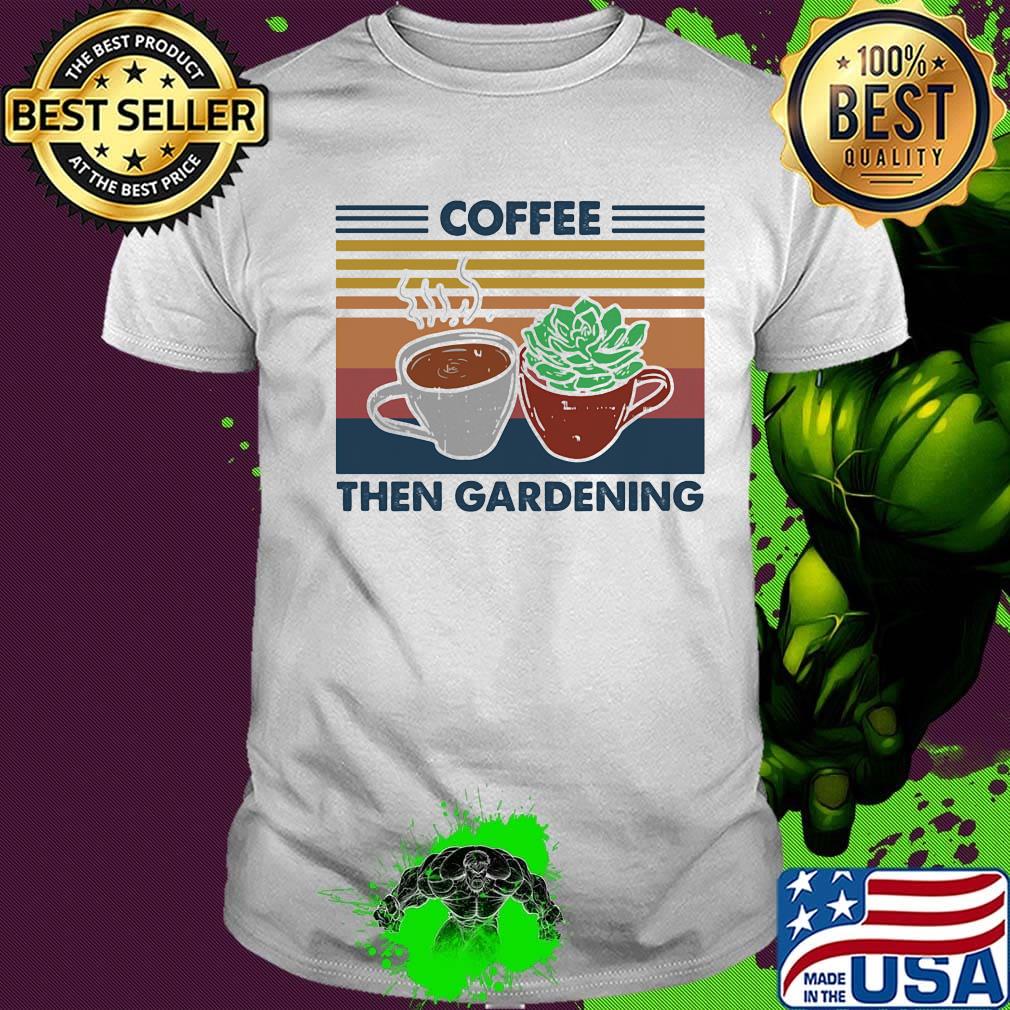 Coffee then gardening vintage retro shirt