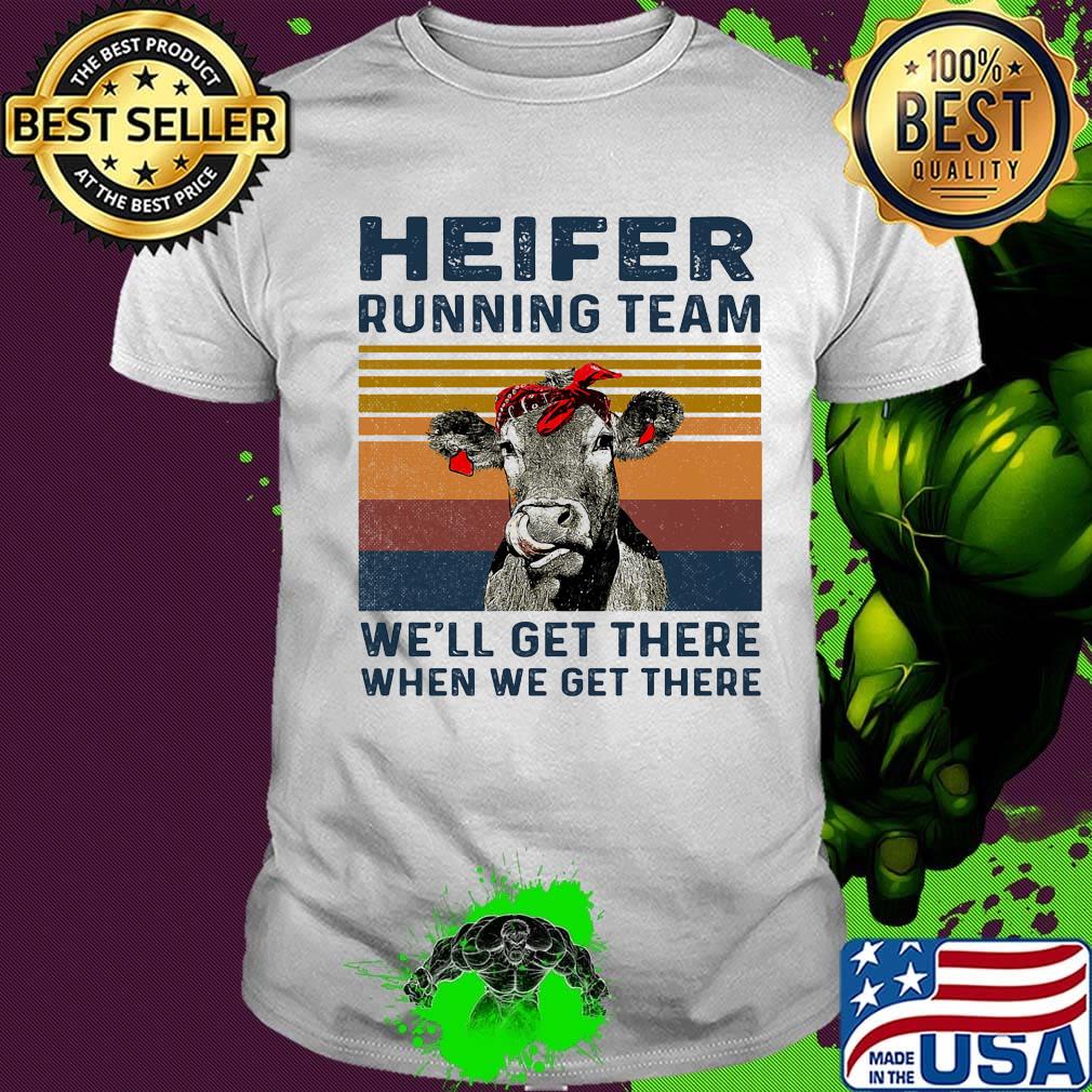 Cow heifer running team we'll get there when we get there vintage retro shirt