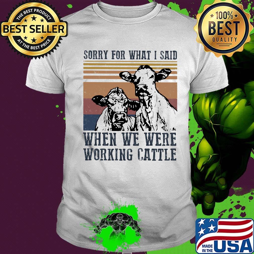 Cow sorry for what i said when we were working cattle vintage retro shirt