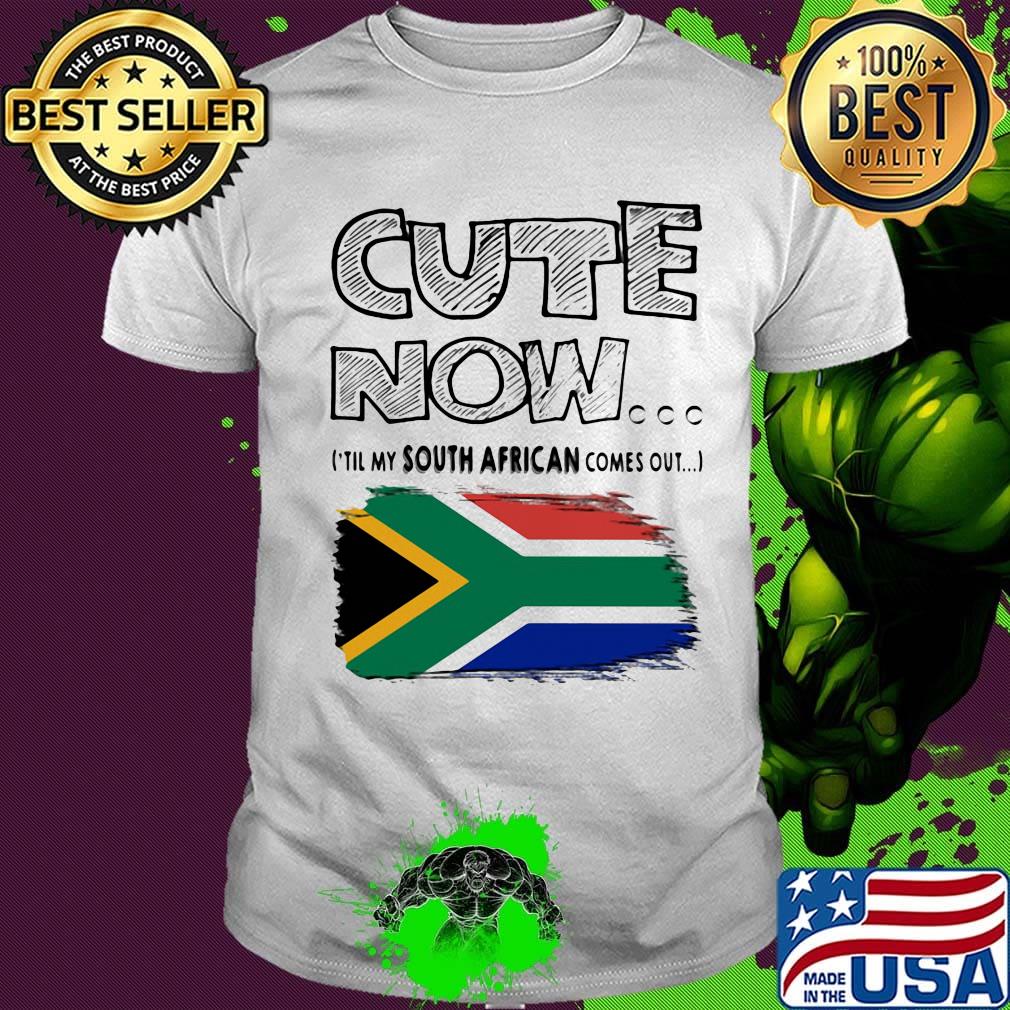 Cute now til my south african comes out shirt