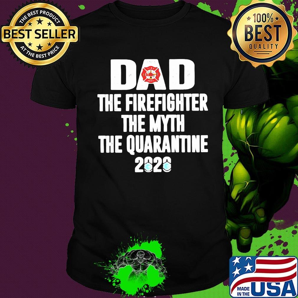 Dad the firefighter the myth the quarantime 2020 shirt