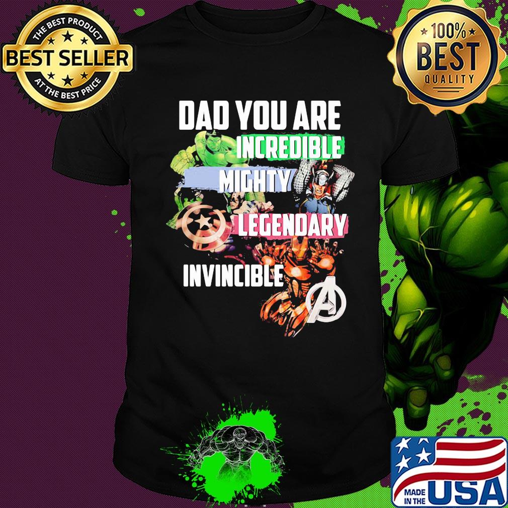 Dad you are hulk incredible america captain mighty legendary iron man invincible shirt