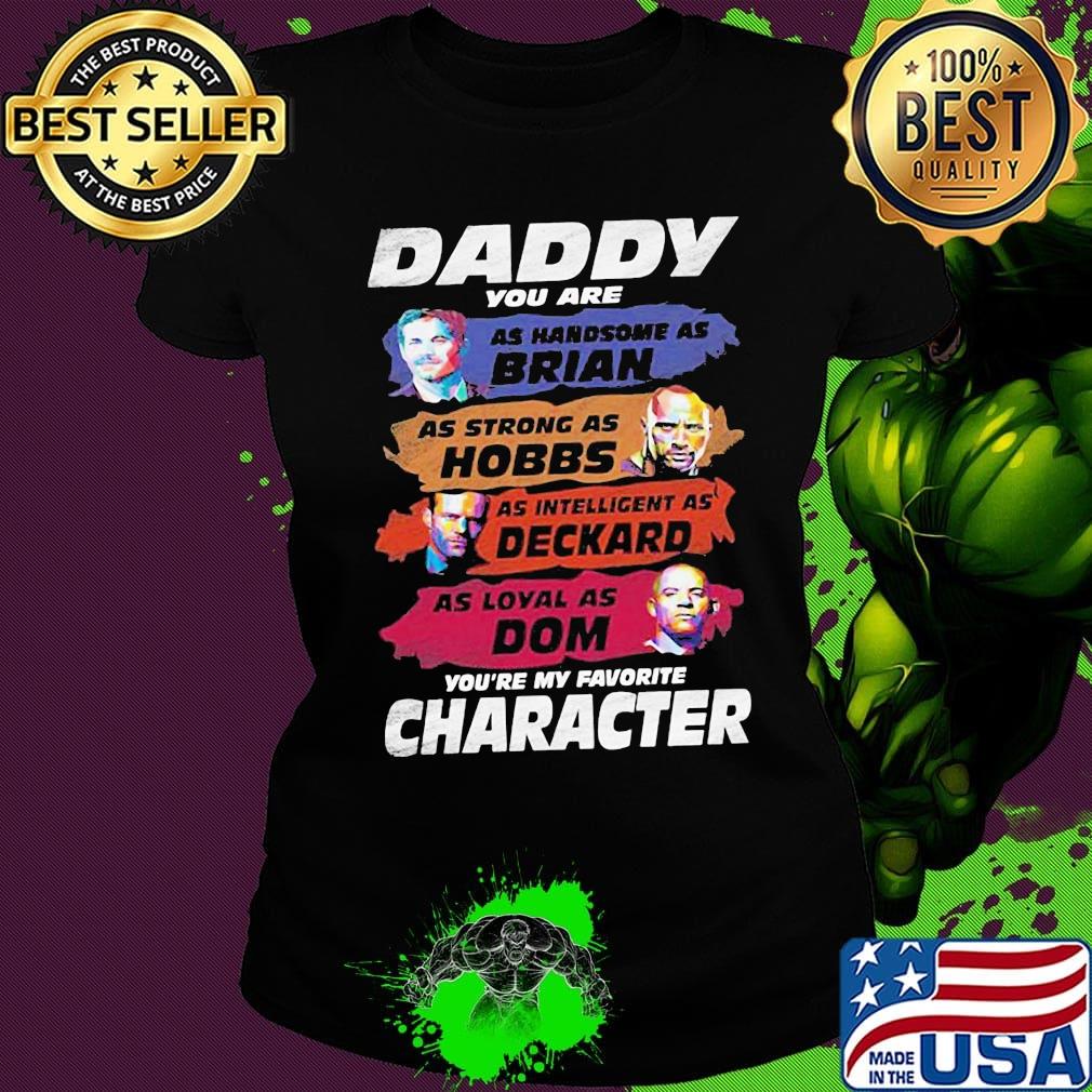 Daddy favorite character fast and furious father's day s Ladies tee Daddy favorite character fast and furious father's day s Ladies tee