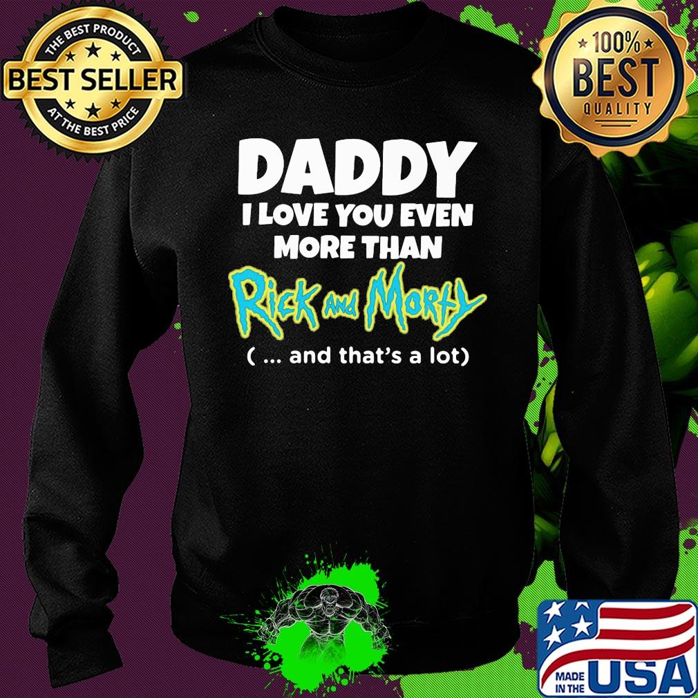 Daddy I love you even more than rick and morty and that's a lot happy father's day s Sweater Daddy I love you even more than rick and morty and that's a lot happy father's day s Sweater