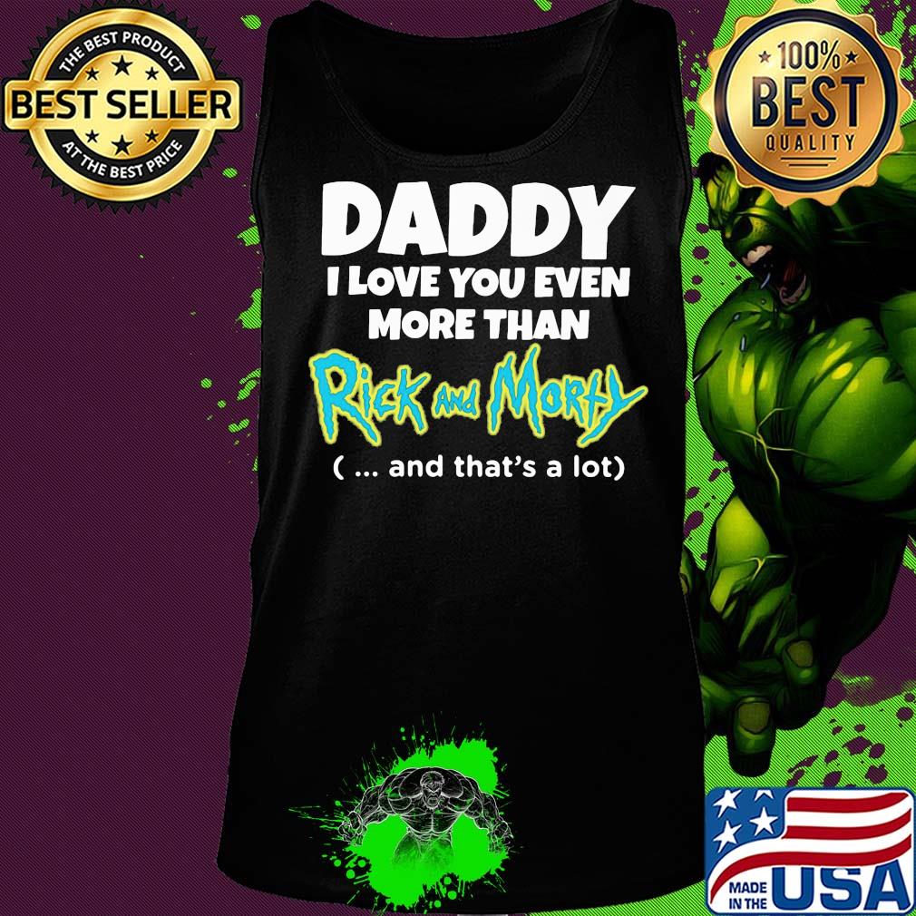 Daddy I love you even more than rick and morty and that's a lot happy father's day s Tank top Daddy I love you even more than rick and morty and that's a lot happy father's day s Tank top
