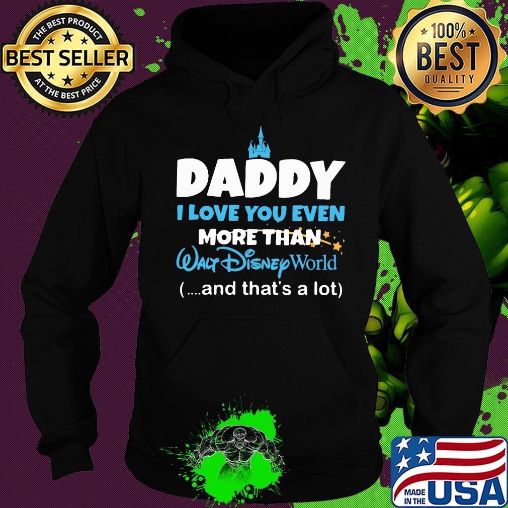 Daddy I love you even more than walt disney world and that's a lot happy father's day s Hoodie Daddy I love you even more than walt disney world and that's a lot happy father's day s Hoodie