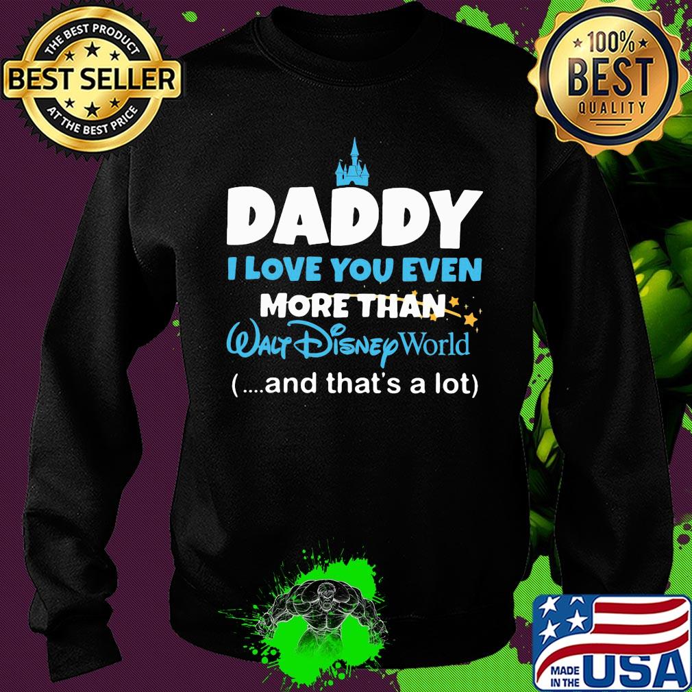 Daddy I love you even more than walt disney world and that's a lot happy father's day s Sweater Daddy I love you even more than walt disney world and that's a lot happy father's day s Sweater