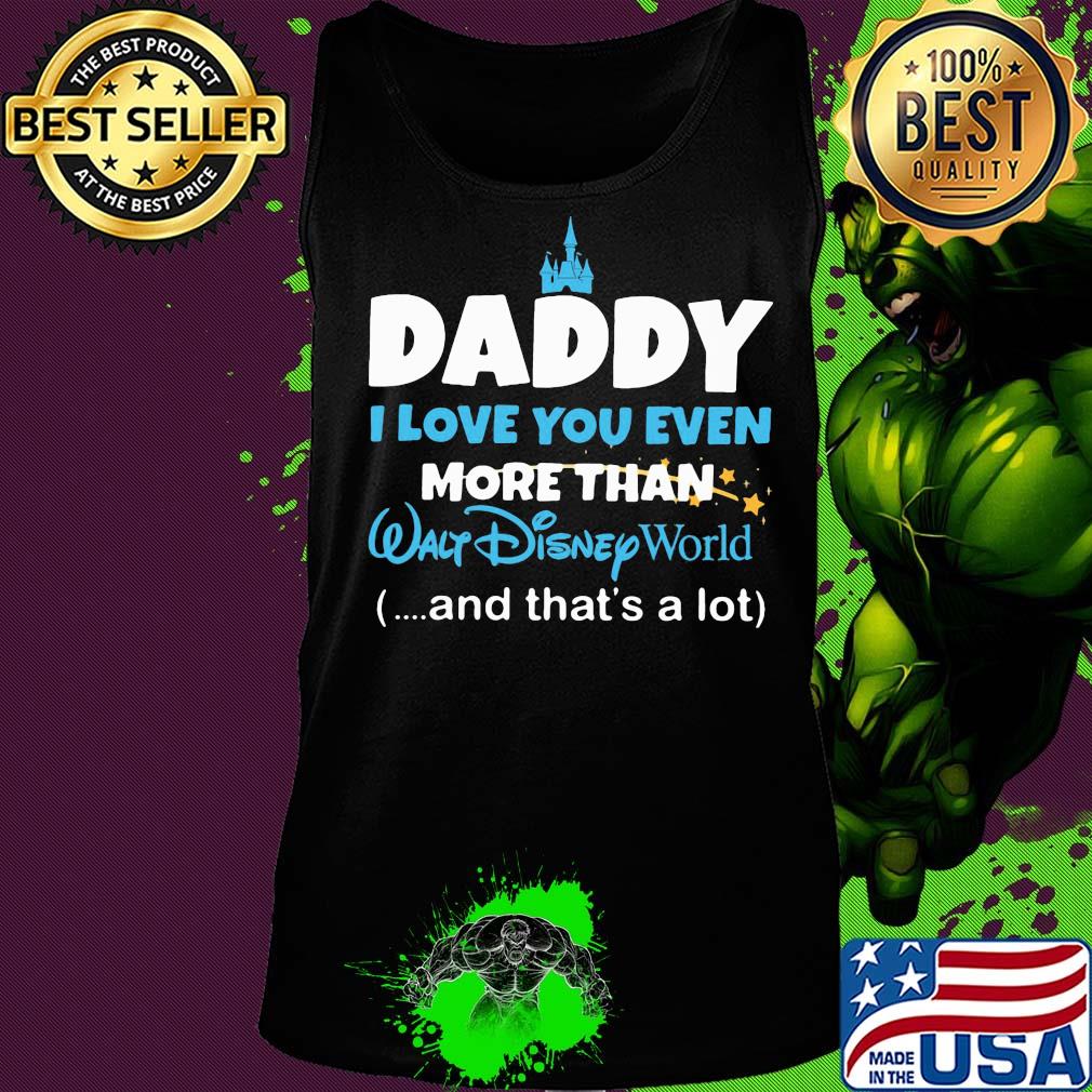 Daddy I love you even more than walt disney world and that's a lot happy father's day s Tank top Daddy I love you even more than walt disney world and that's a lot happy father's day s Tank top