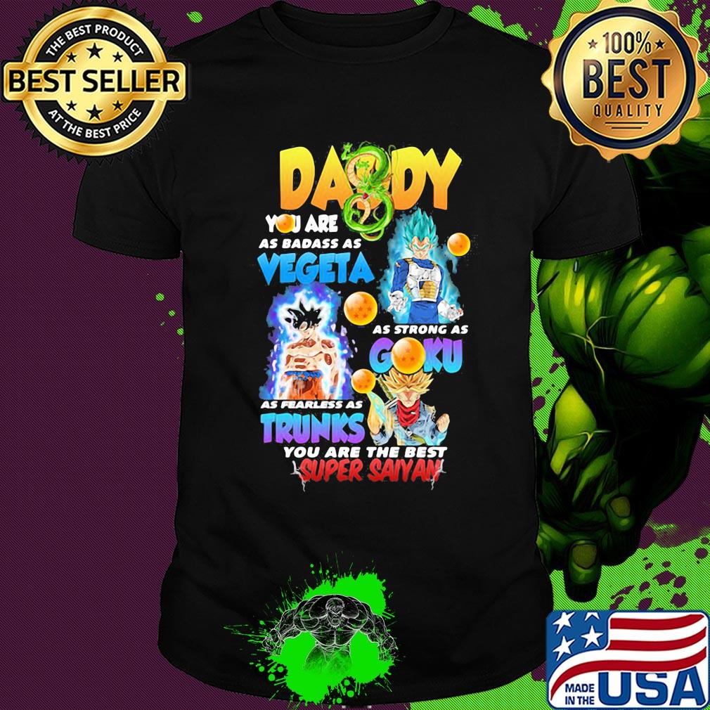 Daddy you are as badass as vegeta as strong as gohan as fast as goku as brave as trunks you are the best super saiyan shirt