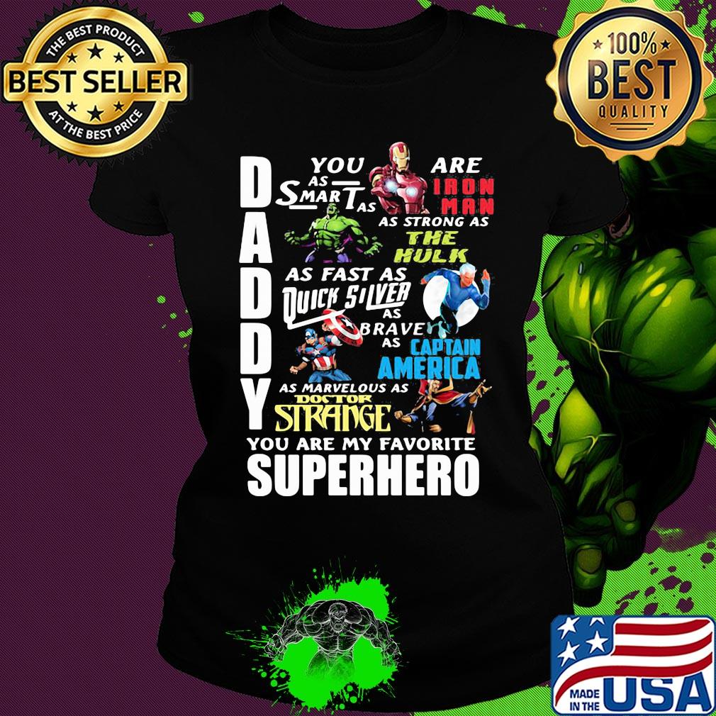 Daddy you are as smart as iron man as strong as hulk as fast as thor as brave as captain america as marvelous as doctor strange you are my favorite superhero s Ladies tee Daddy you are as smart as iron man as strong as hulk as fast as thor as brave as captain america as marvelous as doctor strange you are my favorite superhero s Ladies tee