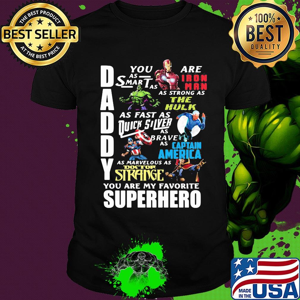 Daddy you are as smart as iron man as strong as hulk as fast as thor as brave as captain america as marvelous as doctor strange you are my favorite superhero shirt
