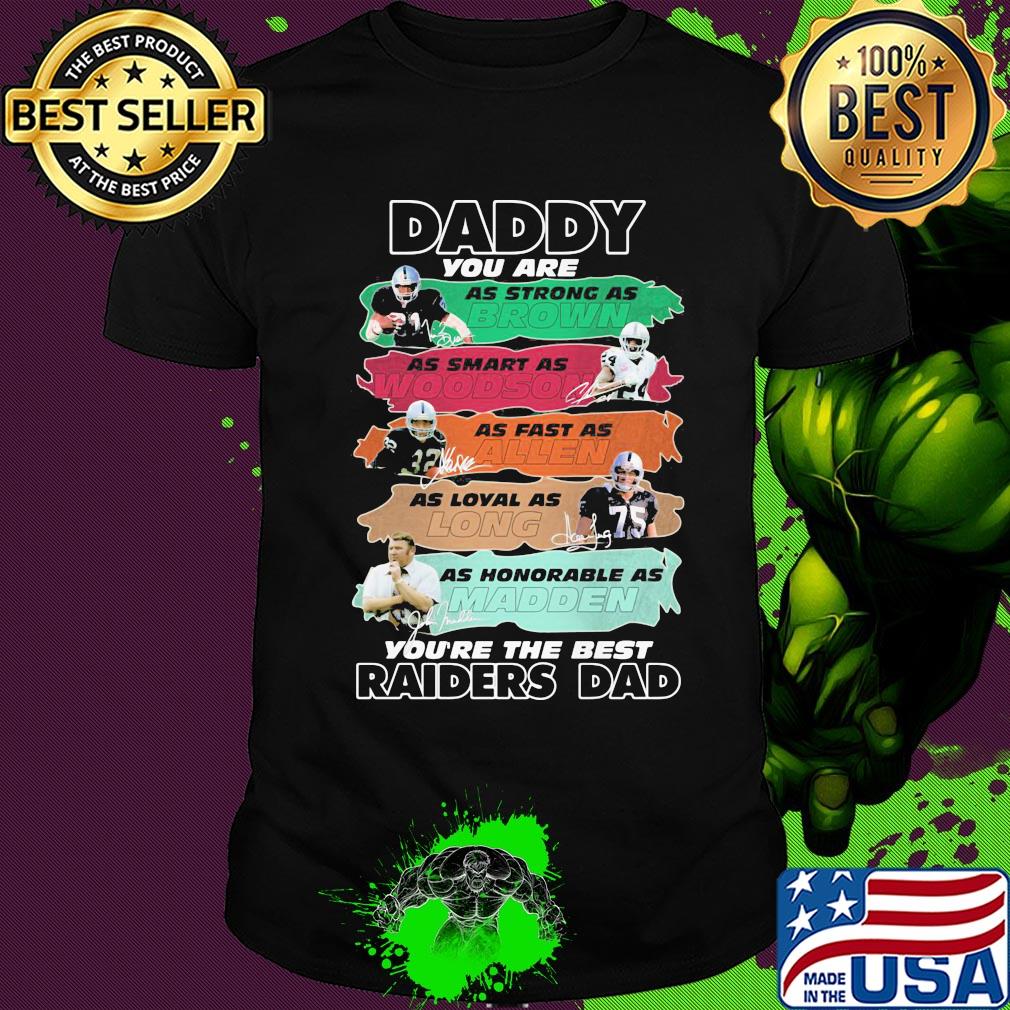 Daddy you are as strong as brown as smart as woodson as fast as allen as loyal as long as honorable as madden you're the best raiders dad signatures shirt