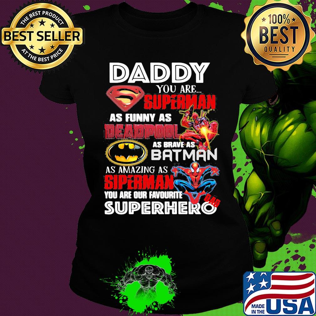 Daddy you are superman as funny as deadpool as brave as batman as amazing as spiderman you are our favorite superhero s Ladies tee Daddy you are superman as funny as deadpool as brave as batman as amazing as spiderman you are our favorite superhero s Ladies tee