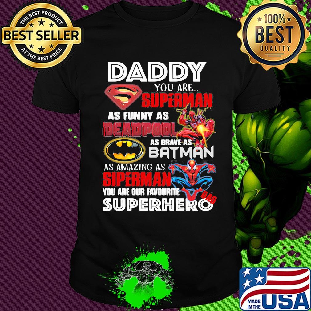 Daddy you are superman as funny as deadpool as brave as batman as amazing as spiderman you are our favorite superhero shirt