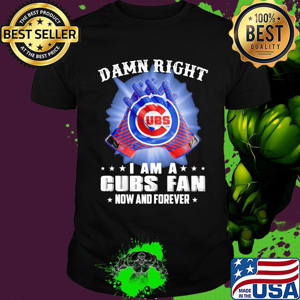 Damn right I am a chicago cubs fan now and forever stars shirt