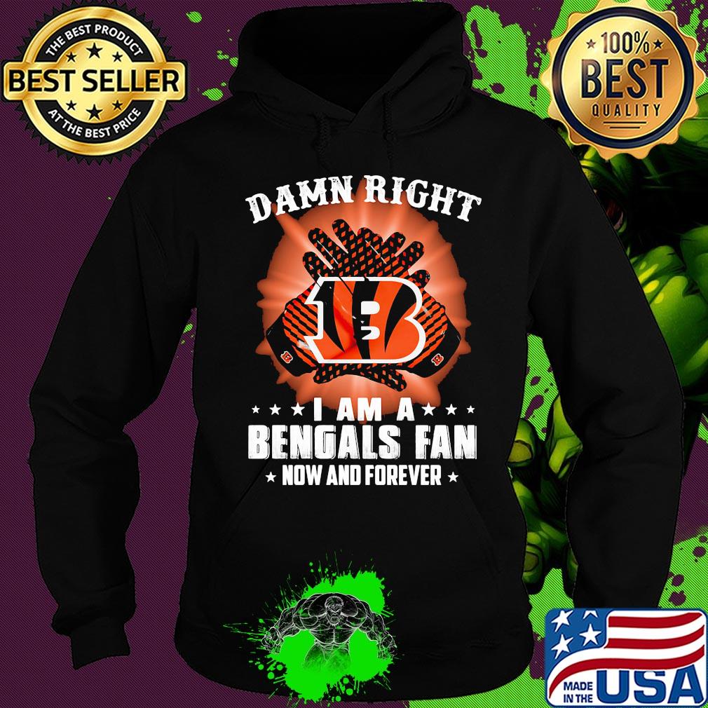 Damn right I am a cincinnati bengals fan now and forever stars s Hoodie Damn right I am a cincinnati bengals fan now and forever stars s Hoodie