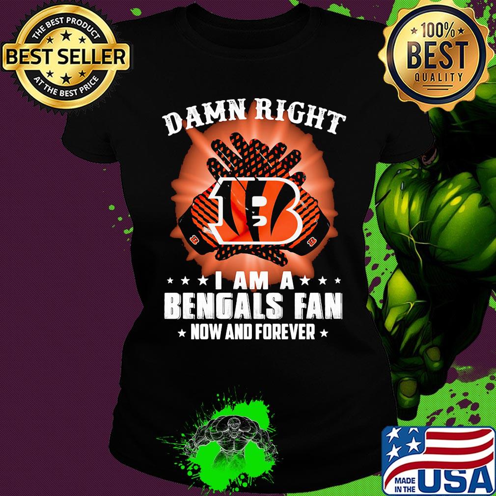 Damn right I am a cincinnati bengals fan now and forever stars s Ladies tee Damn right I am a cincinnati bengals fan now and forever stars s Ladies tee
