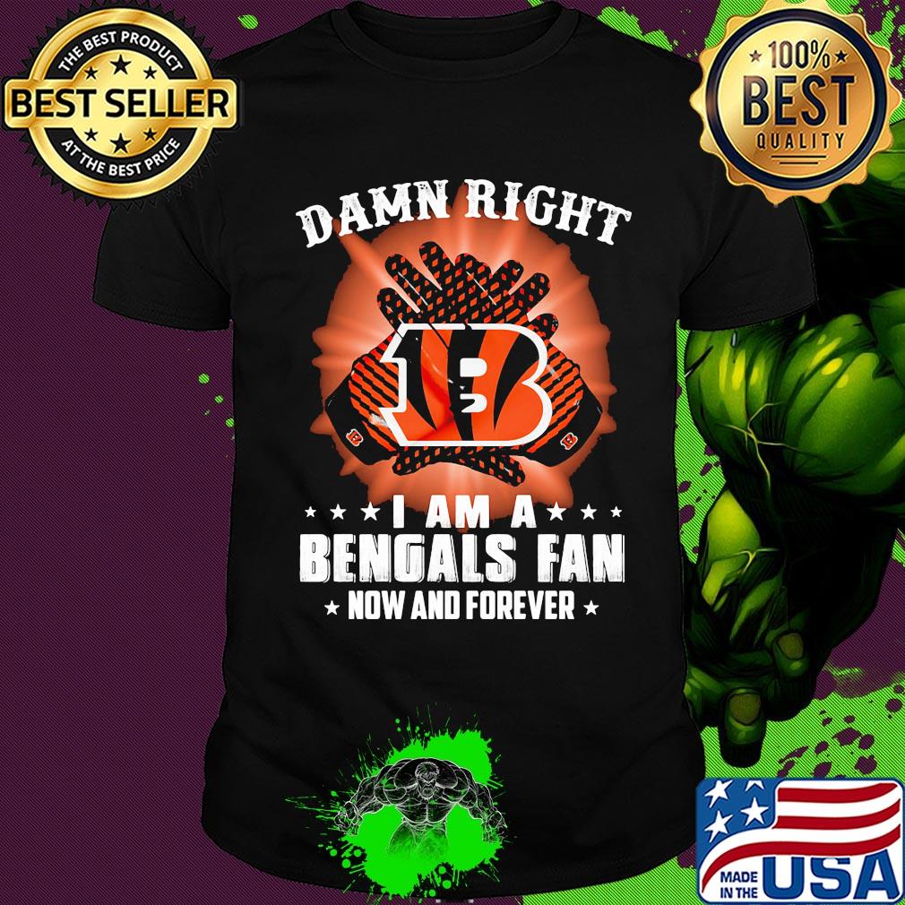 Damn right I am a cincinnati bengals fan now and forever stars shirt Damn right I am a cincinnati bengals fan now and forever stars shirt
