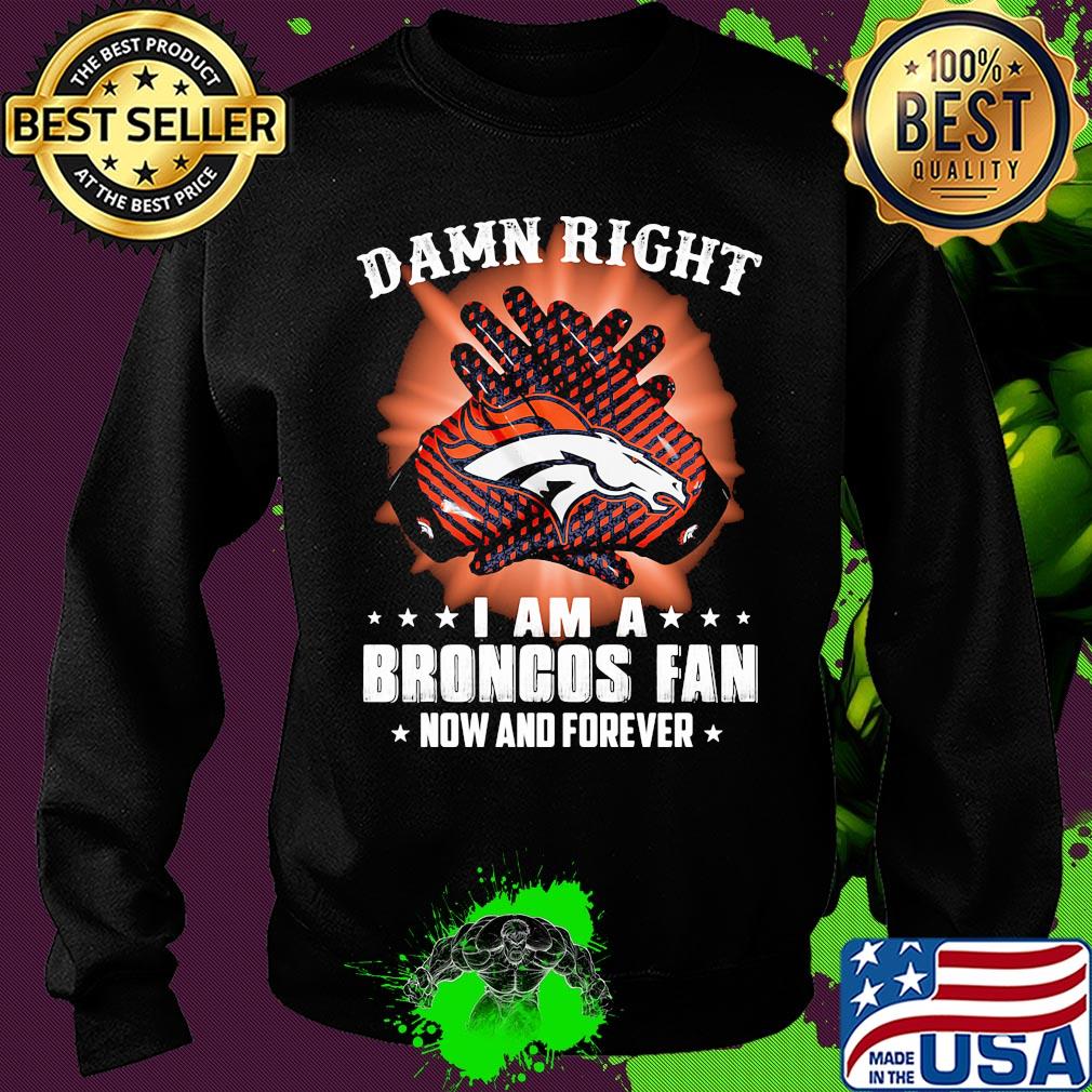 Damn right i am a denver broncos fan now and forever stars s Sweater Damn right i am a denver broncos fan now and forever stars s Sweater