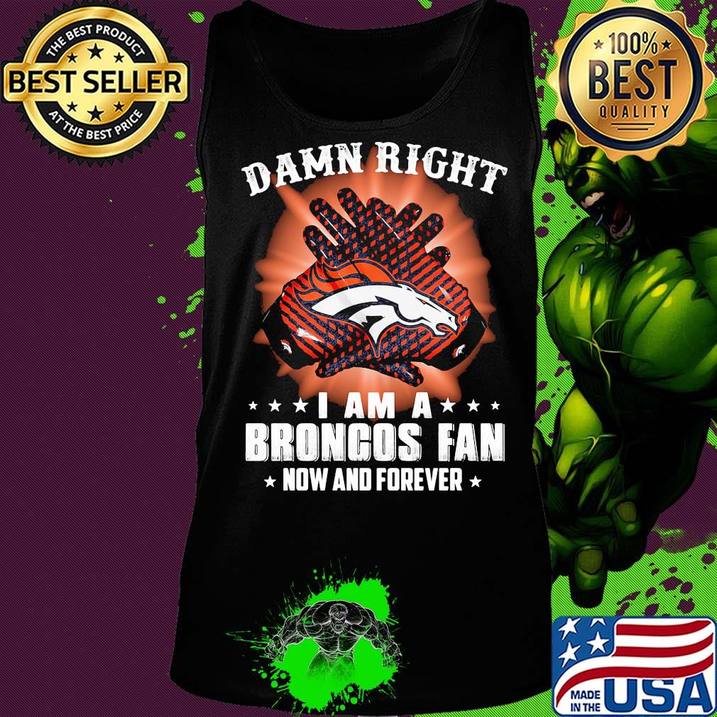 Damn right i am a denver broncos fan now and forever stars s Tank top Damn right i am a denver broncos fan now and forever stars s Tank top