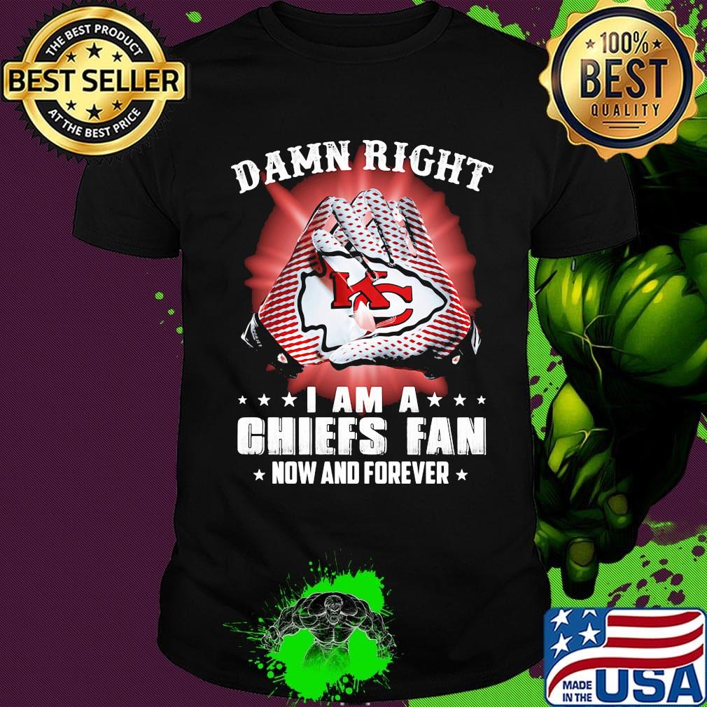 Damn right i am a kansas city chiefs football fan now and forever stars shirt
