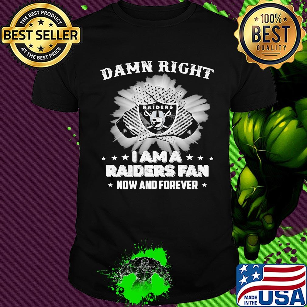 Damn right I am a las vegas raiders fan now and forever stars shirt