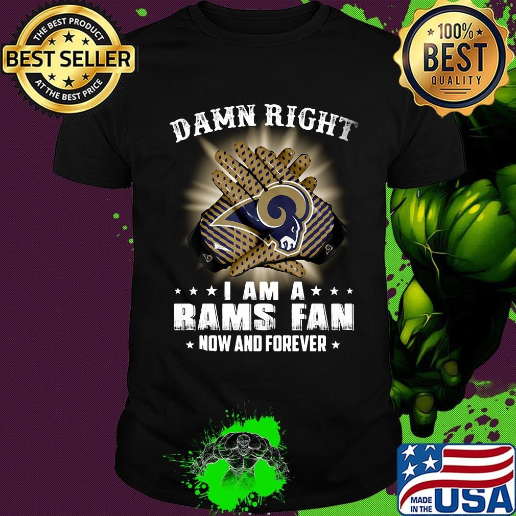 Damn right i am a los angeles rams football fan now and forever stars shirt