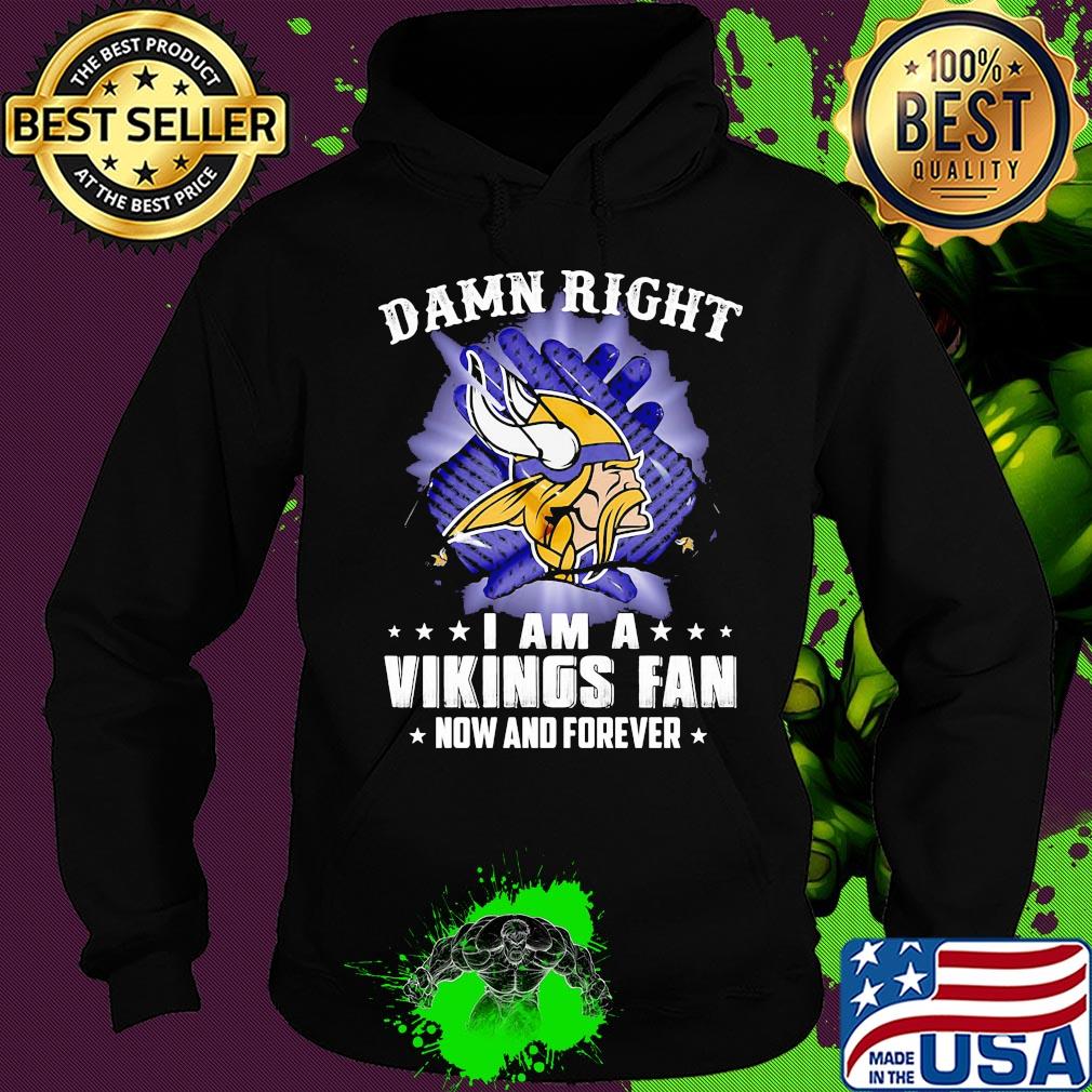 Damn right I am a minnesota vikings fan now and forever stars s Hoodie Damn right I am a minnesota vikings fan now and forever stars s Hoodie