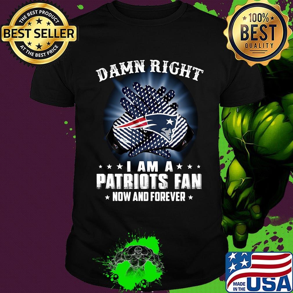 Damn right i am a new england patriots fan now and forever stars shirt Damn right i am a new england patriots fan now and forever stars shirt