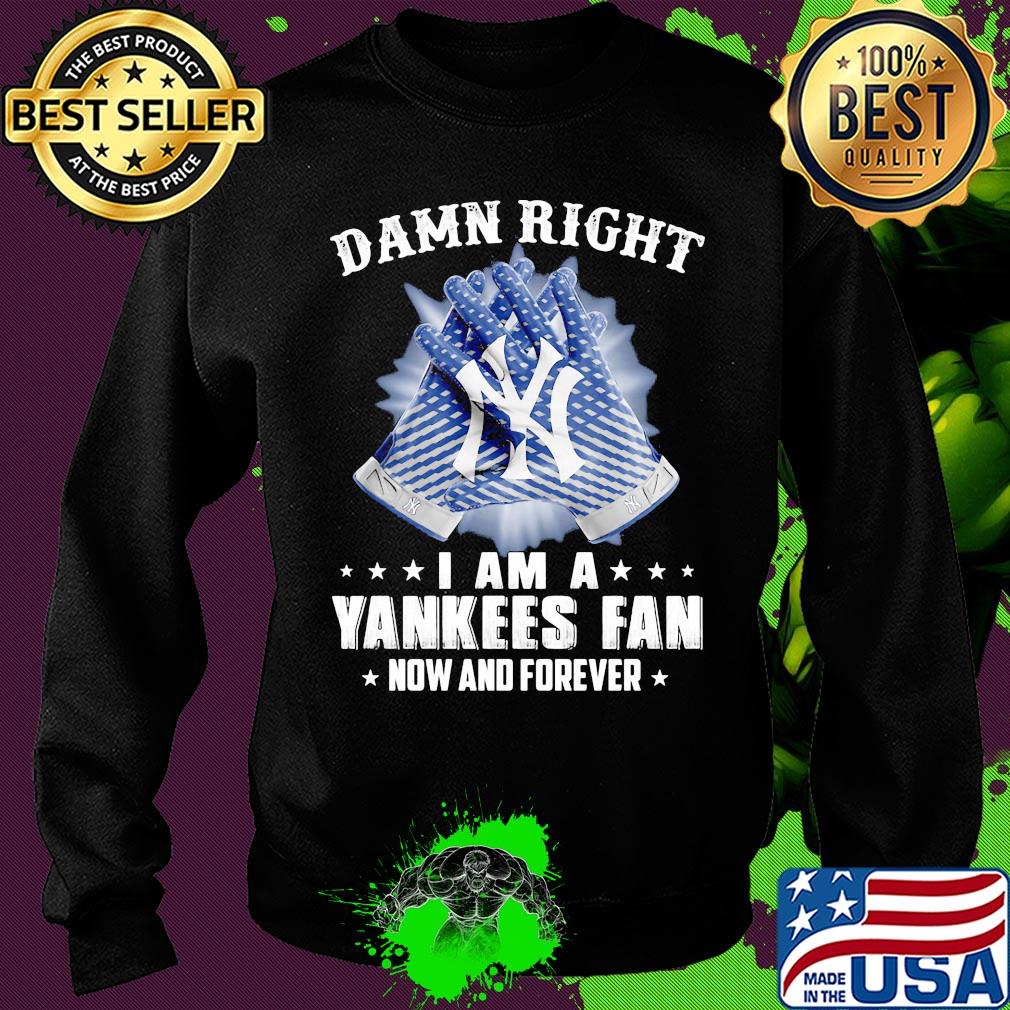Damn right I am a new york yankees fan now and forever stars s Sweater Damn right I am a new york yankees fan now and forever stars s Sweater