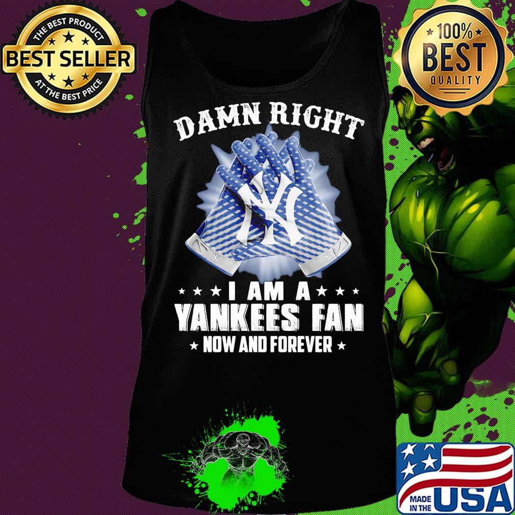 Damn right I am a new york yankees fan now and forever stars s Tank top Damn right I am a new york yankees fan now and forever stars s Tank top