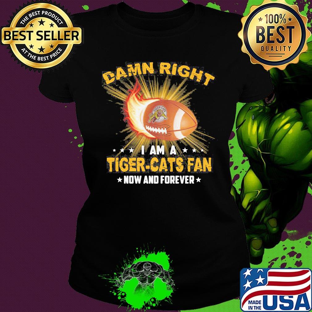 Damn right i am a tiger-cats fan now and forever stars s Ladies tee Damn right i am a tiger-cats fan now and forever stars s Ladies tee