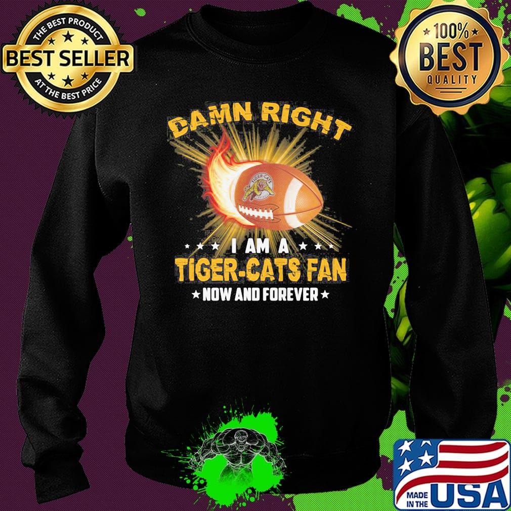Damn right i am a tiger-cats fan now and forever stars s Sweater Damn right i am a tiger-cats fan now and forever stars s Sweater