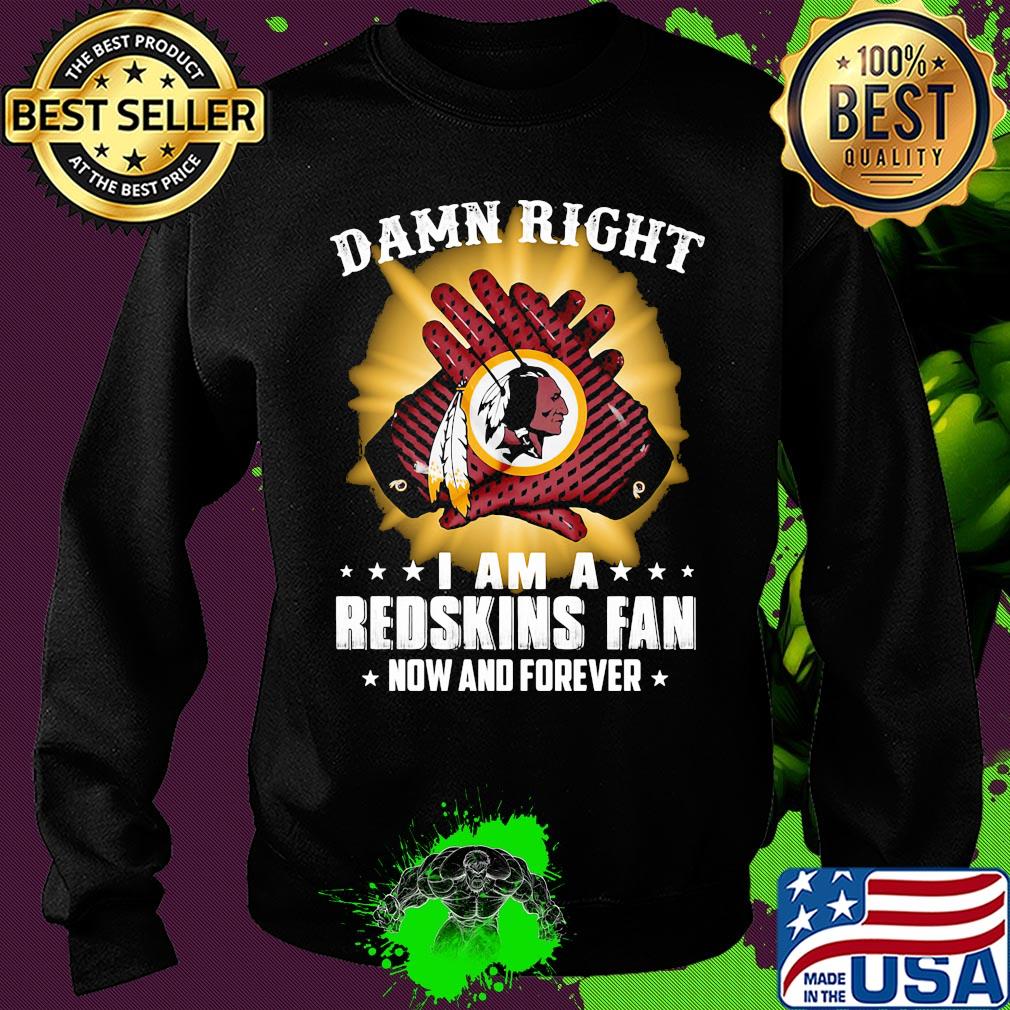Damn right I am a washington redskins fan now and forever stars s Sweater Damn right I am a washington redskins fan now and forever stars s Sweater