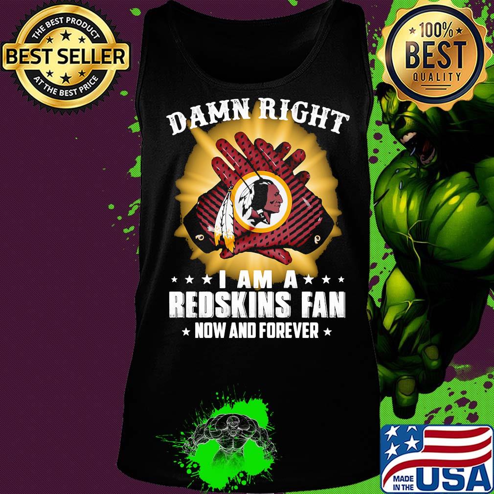 Damn right I am a washington redskins fan now and forever stars s Tank top Damn right I am a washington redskins fan now and forever stars s Tank top