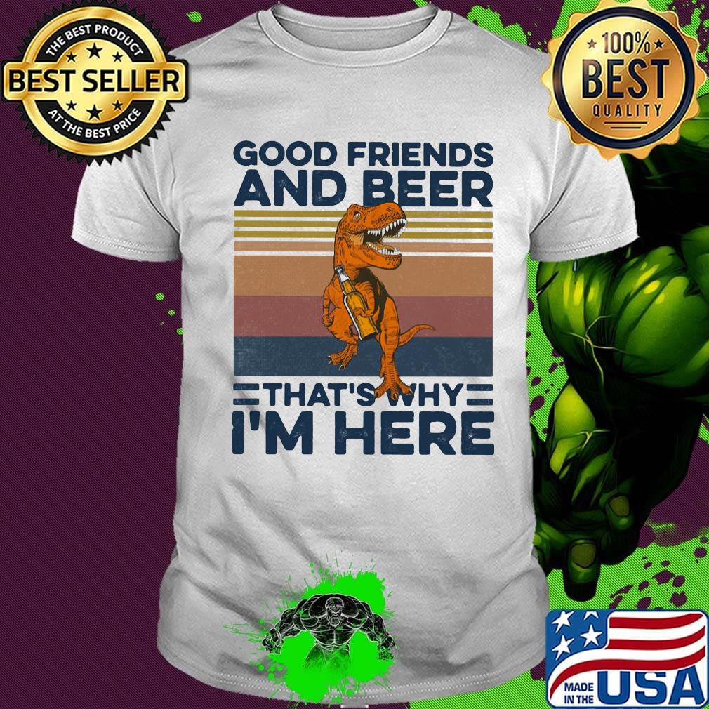 Dinosaur good friends and beer that's why i'm here vintage retro shirt