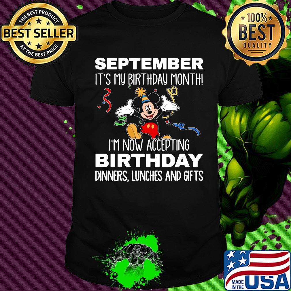 Disney mickey mouse september it's my birthday month i'm now accepting birthday dinners lunches and gifts black shirt