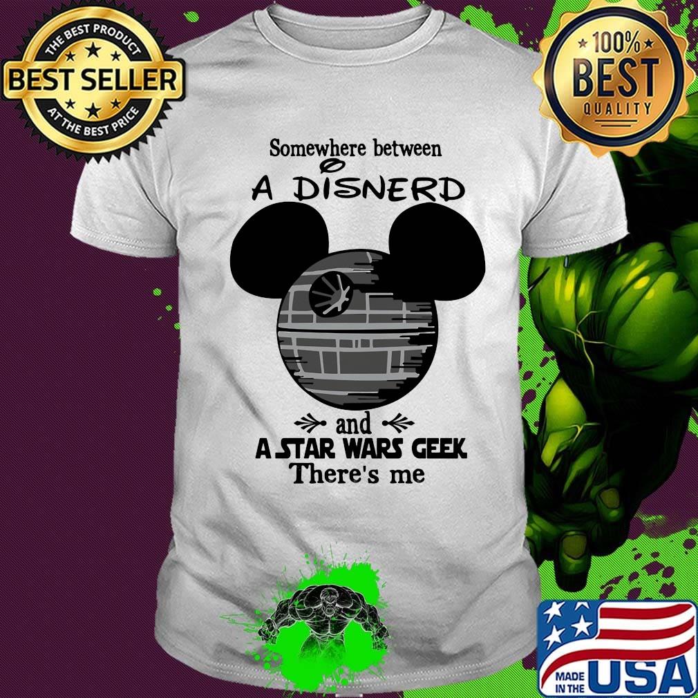Disney mouse somewhere between a disnerd and a star wars geek there's me shirt