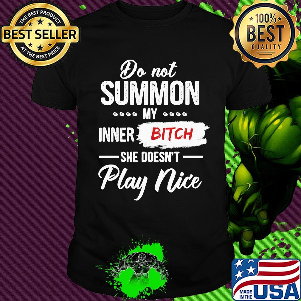 Do not summon my inner bitch she doesn't play nice shirt