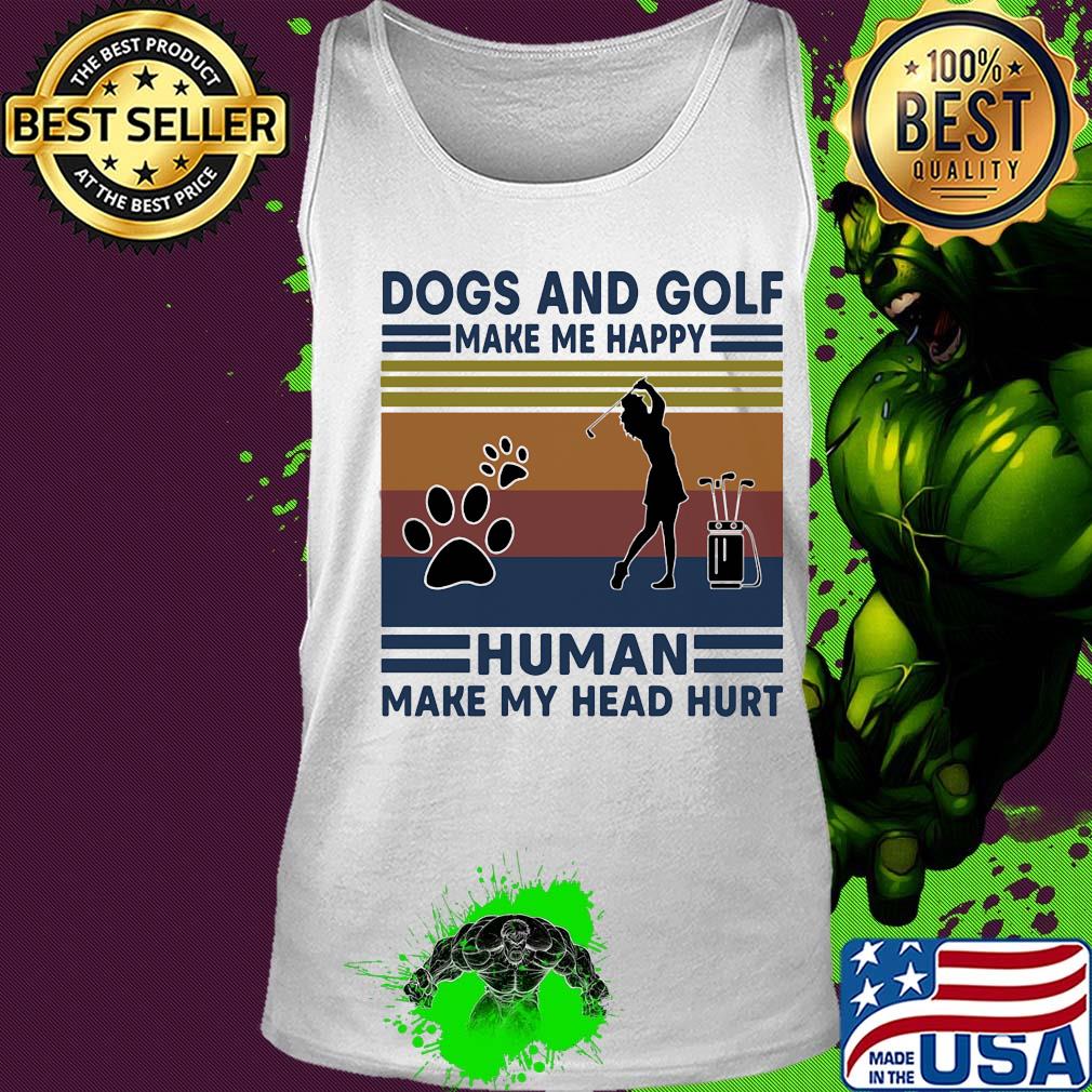 Dogs and golf make me happy human make my head hurt vintage retro s Tank top Dogs and golf make me happy human make my head hurt vintage retro s Tank top